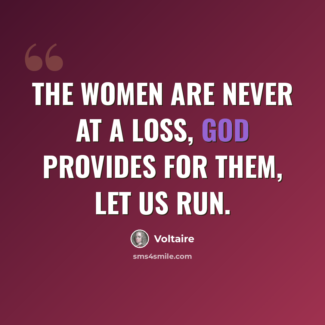 “the women are never at a loss, God provides for them, let us run.” quote by Voltaire