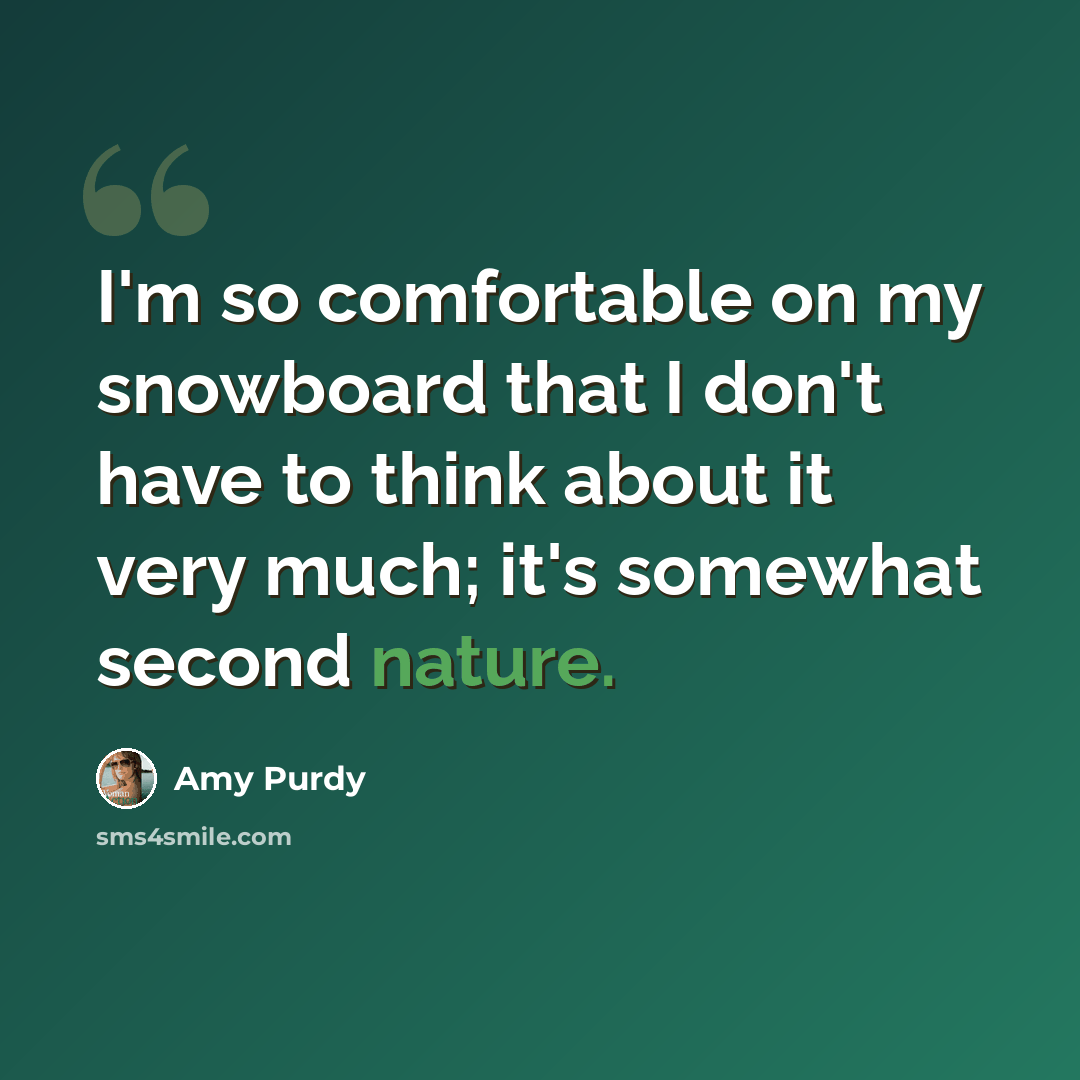 “I'm so comfortable on my snowboard that I don't have to think about it very much; it's somewhat second nature.” quote by Amy Purdy
