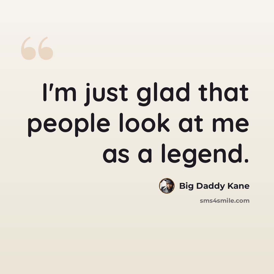 “I'm just glad that people look at me as a legend.” quote by Big Daddy Kane