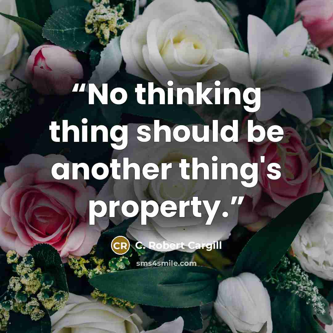 “No thinking thing should be another thing's property.” quote by C. Robert Cargill