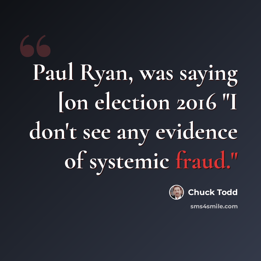“Paul Ryan, was saying [on election 2016 "I don't see any evidence of systemic fraud."” quote by Chuck Todd