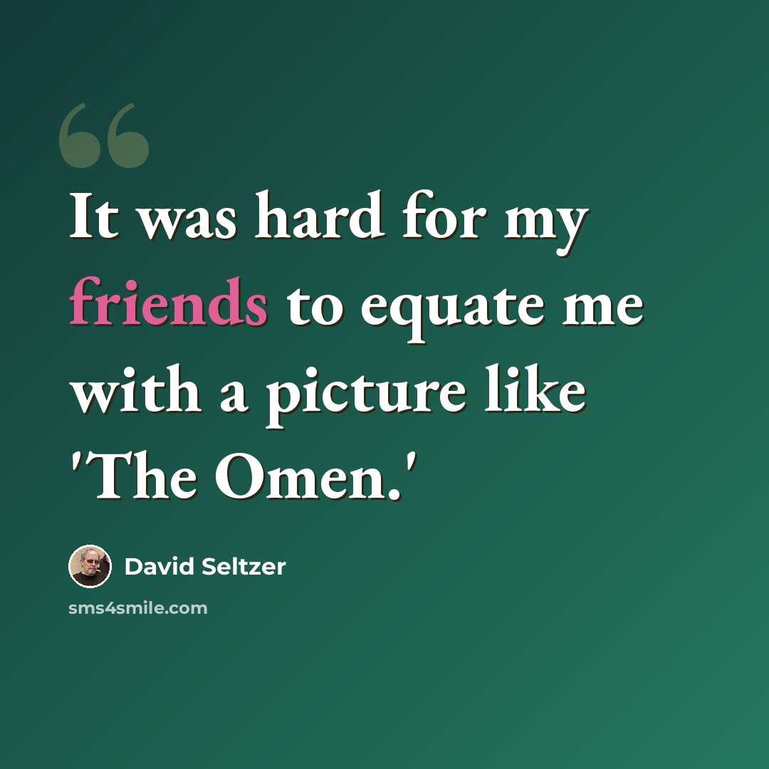 “It was hard for my friends to equate me with a picture like 'The Omen.'” quote by David Seltzer