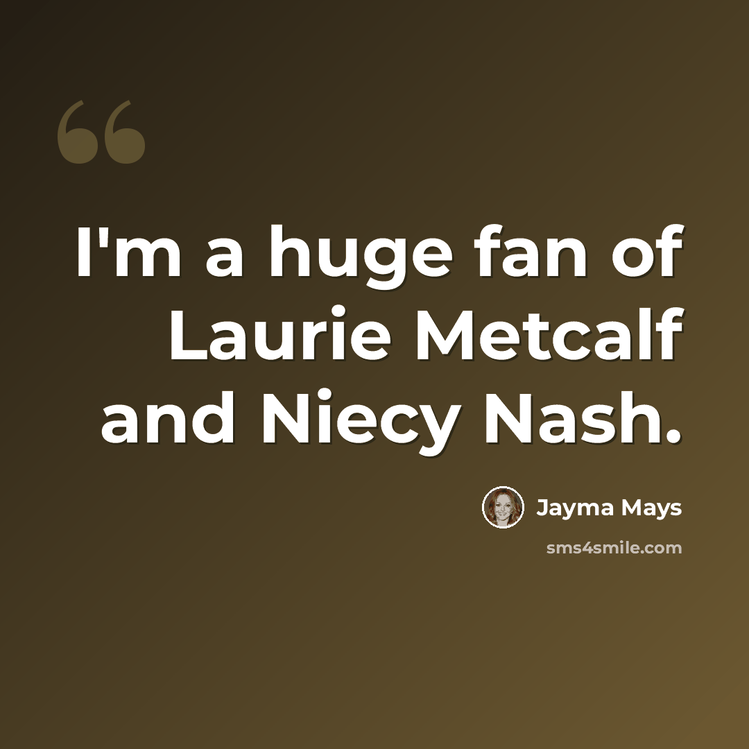 “I'm a huge fan of Laurie Metcalf and Niecy Nash.” quote by Jayma Mays