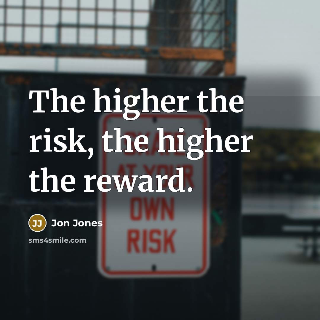 “The higher the risk, the higher the reward.” quote by Jon Jones
