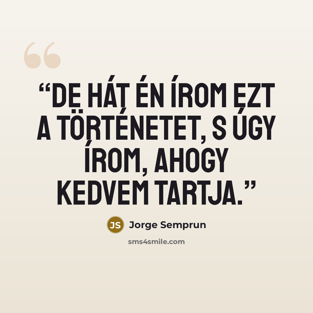 “De hát én írom ezt a történetet, s úgy írom, ahogy kedvem tartja.” quote by Jorge Semprún