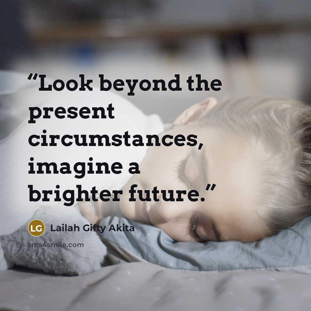 “Look beyond the present circumstances, imagine a brighter future.” quote by Lailah Gifty Akita