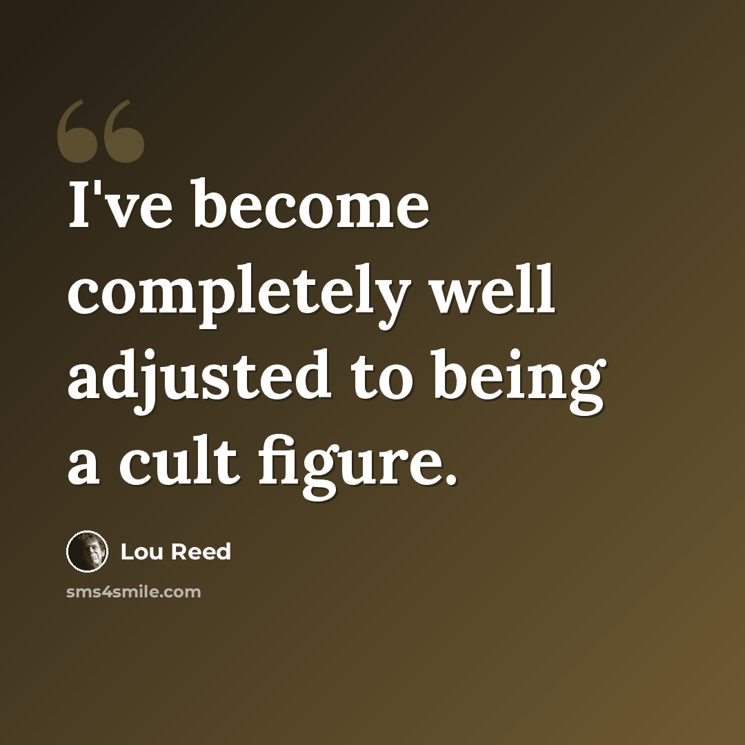 “I've become completely well adjusted to being a cult figure.” quote by Lou Reed