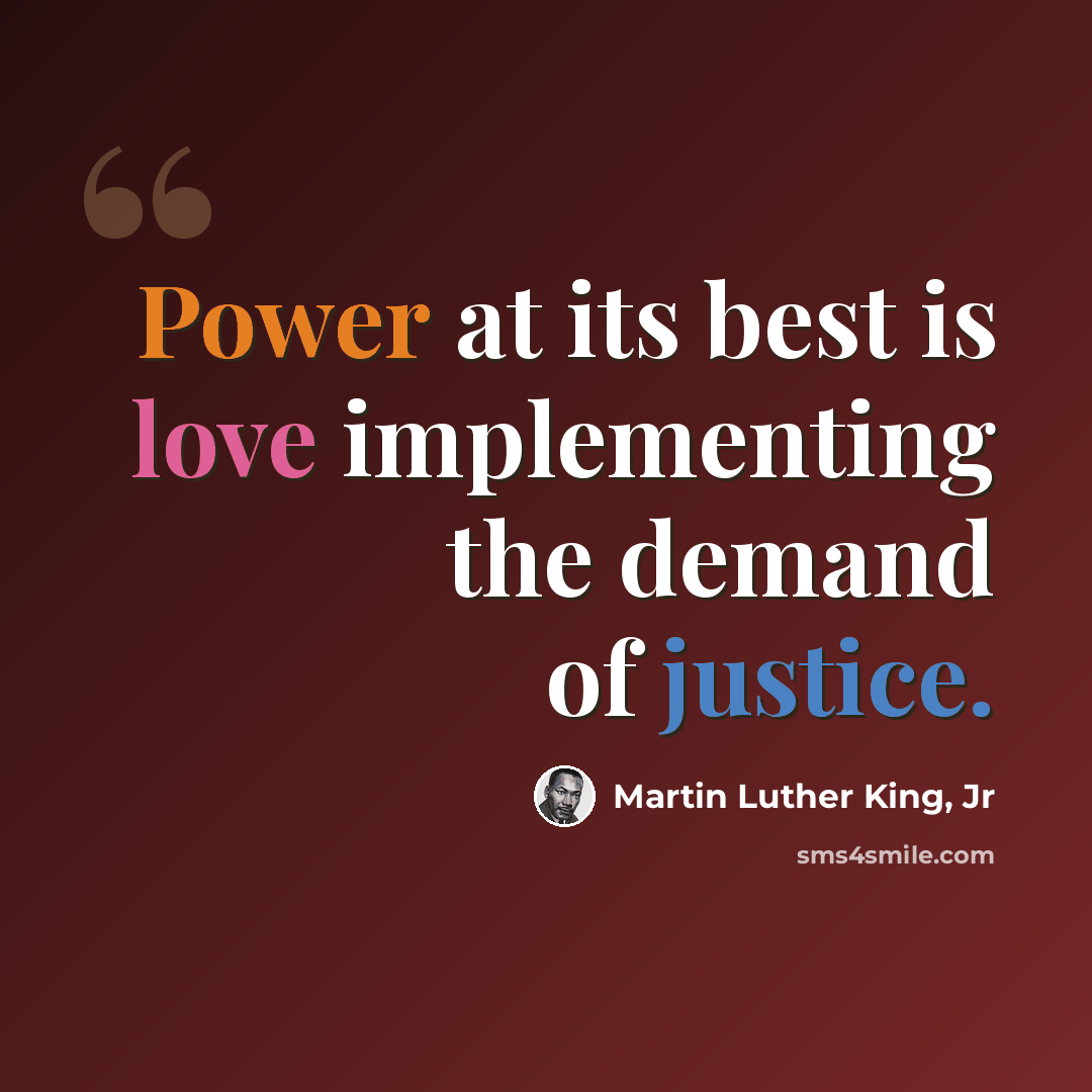 “Power at its best is love implementing the demand of justice.” quote by Martin Luther King, Jr