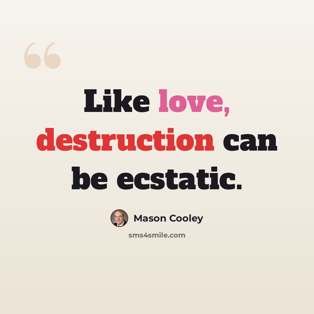 “Like love, destruction can be ecstatic.” quote by Mason Cooley