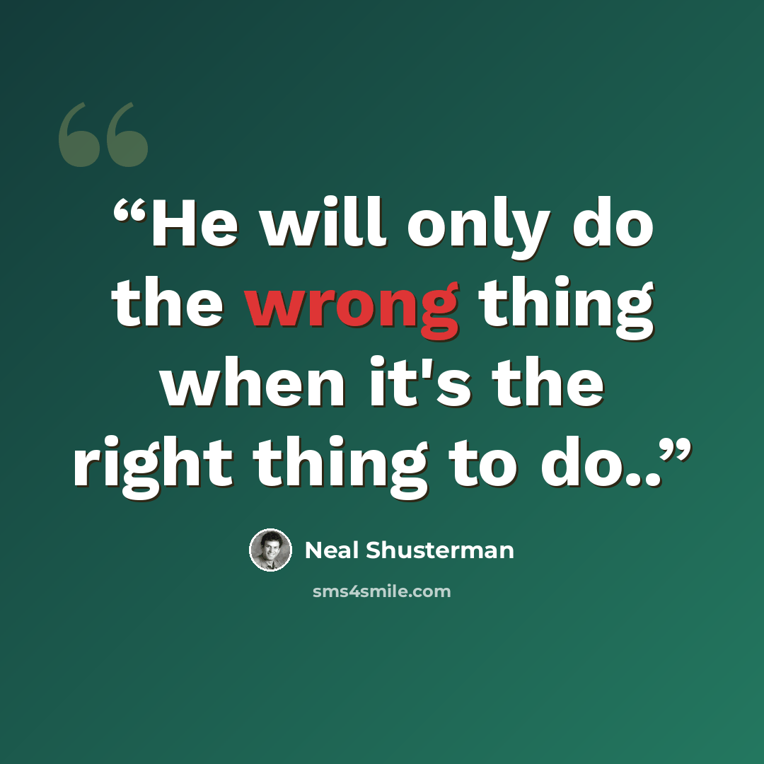 “He will only do the wrong thing when it's the right thing to do..” quote by Neal Shusterman
