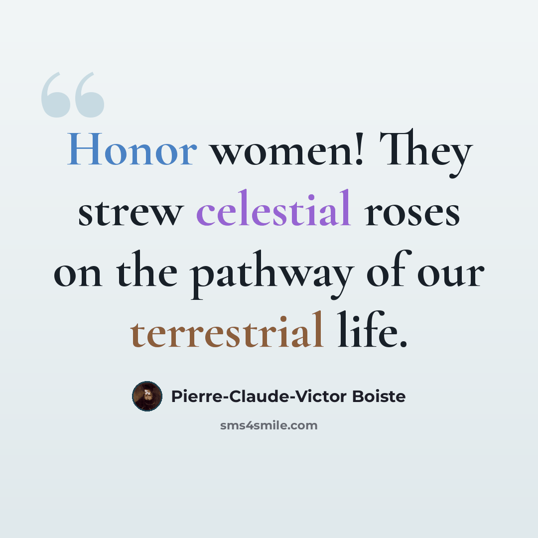 “Honor women! They strew celestial roses on the pathway of our terrestrial life.” quote by Pierre-Claude-Victor Boiste