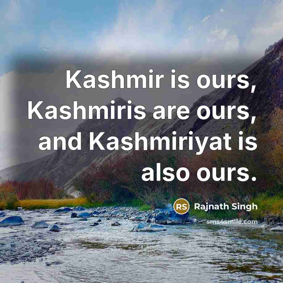 “Kashmir is ours, Kashmiris are ours, and Kashmiriyat is also ours.” quote by Rajnath Singh
