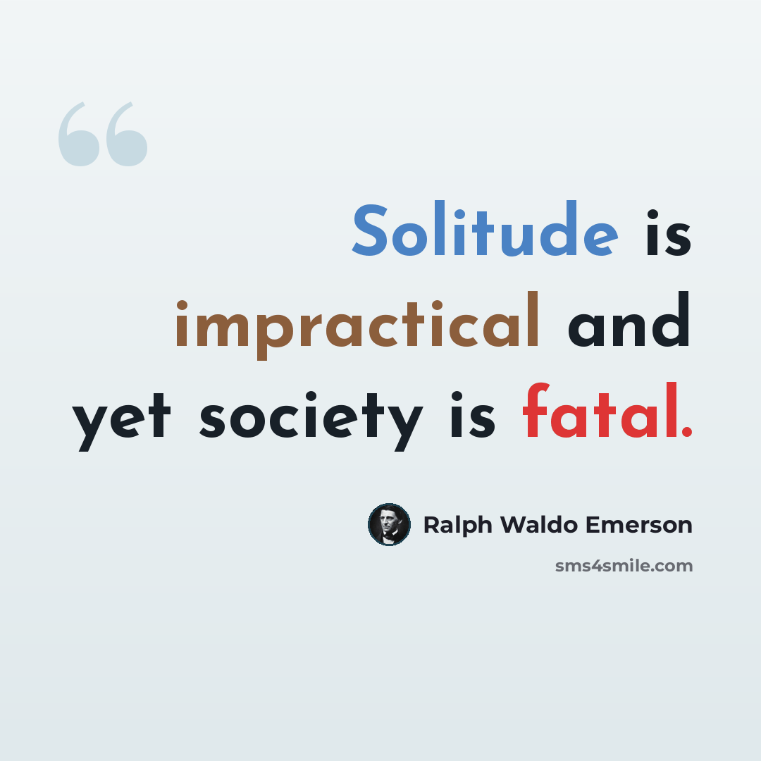 “Solitude is impractical and yet society is fatal.” quote by Ralph Waldo Emerson