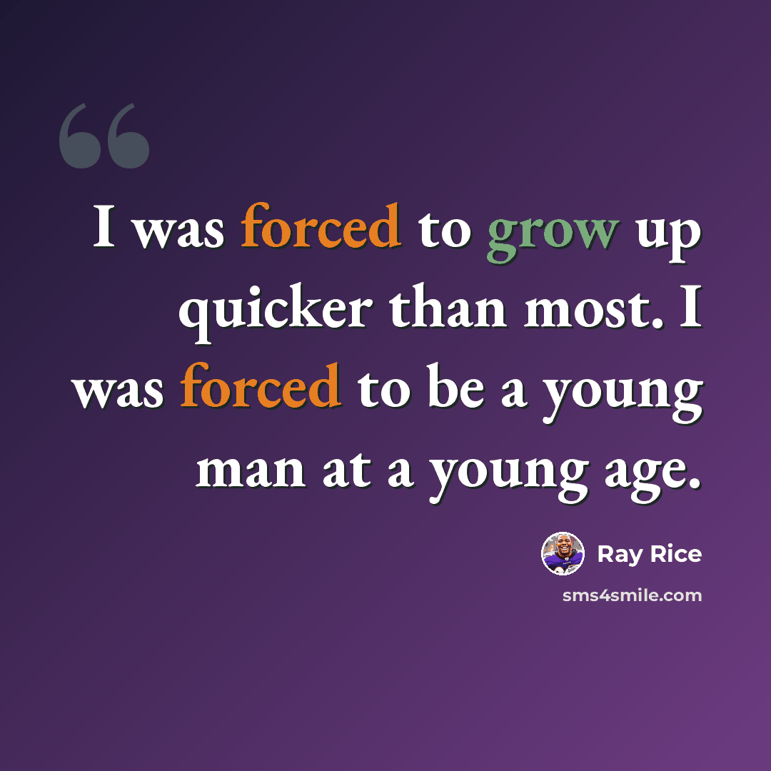 “I was forced to grow up quicker than most. I was forced to be a young man at a young age.” quote by Ray Rice