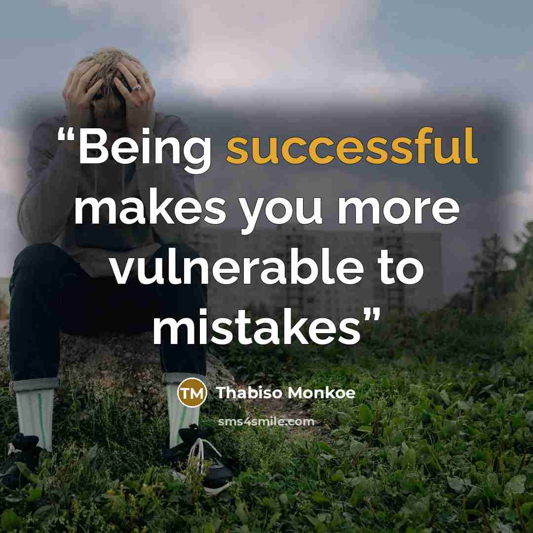 “Being successful makes you more vulnerable to mistakes” quote by Thabiso Monkoe