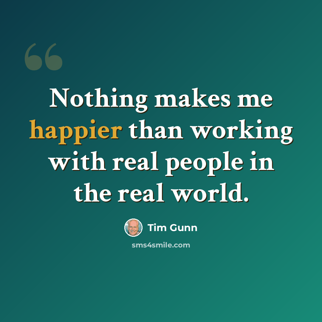 “Nothing makes me happier than working with real people in the real world.” quote by Tim Gunn