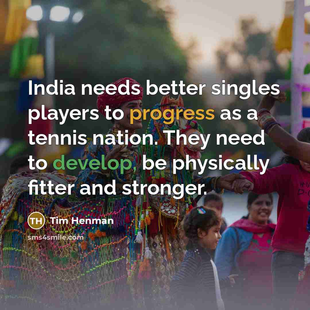 “India needs better singles players to progress as a tennis nation. They need to develop, be physically fitter and stronger.” quote by Tim Henman