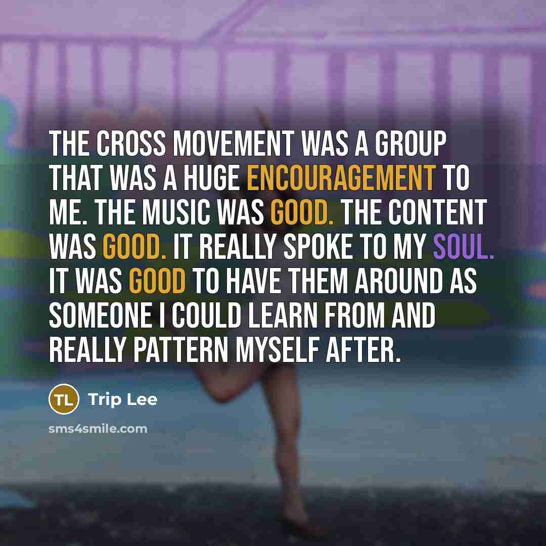 “The Cross Movement was a group that was a huge encouragement to me. The music was good. The content was good. It really spoke to my soul. It was good to have them around as someone I could learn from and really pattern myself after.” quote by Trip Lee