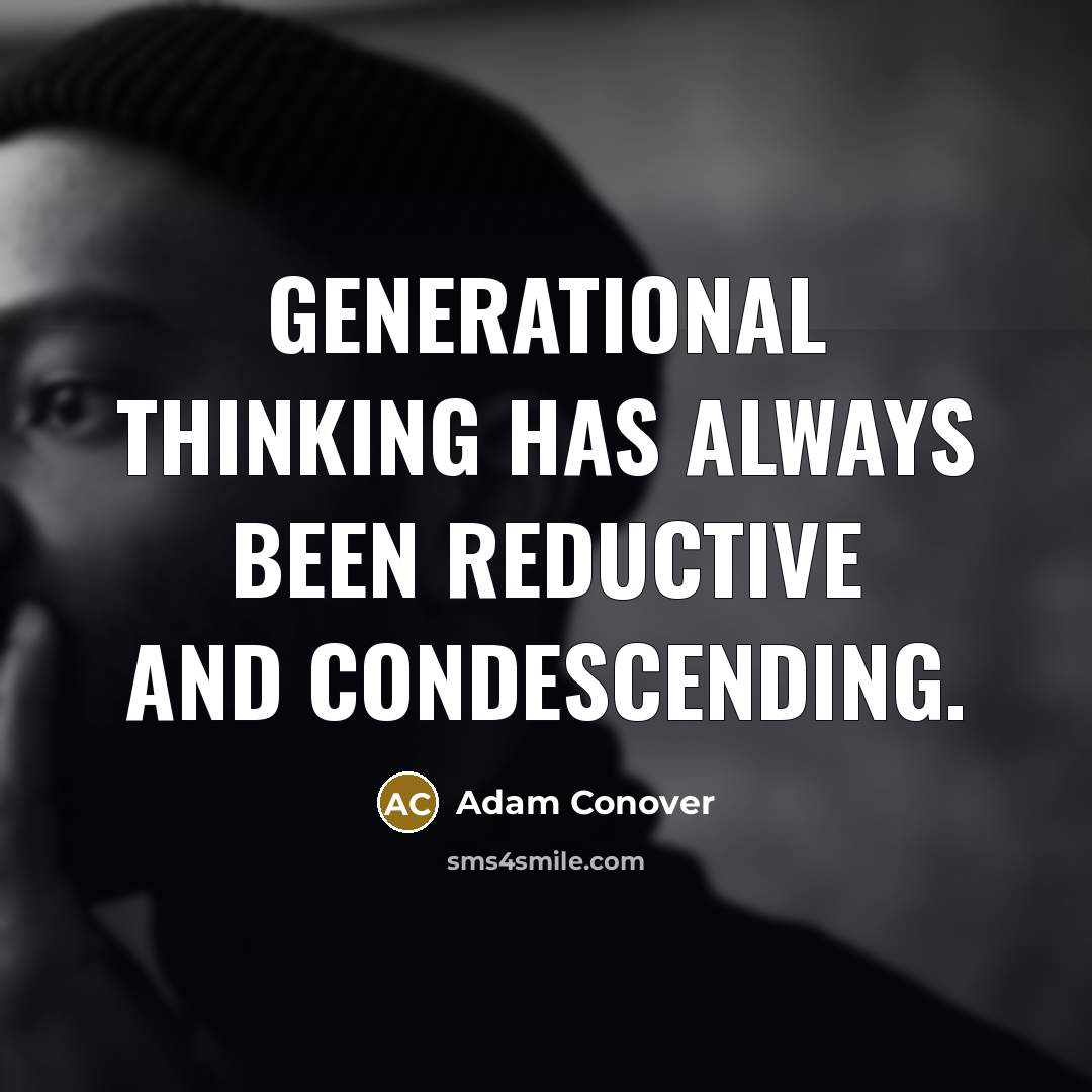 “Generational thinking has always been reductive and condescending.” quote by Adam Conover