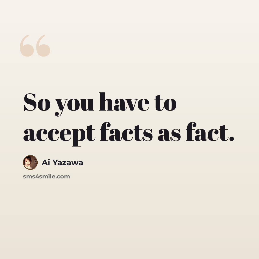 “So you have to accept facts as fact.” quote by Ai Yazawa