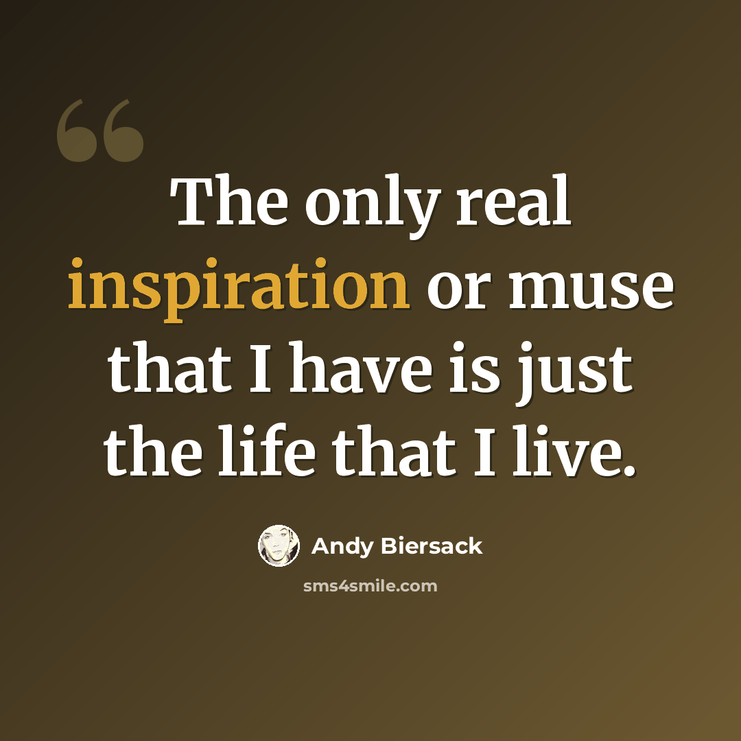 “The only real inspiration or muse that I have is just the life that I live.” quote by Andy Biersack