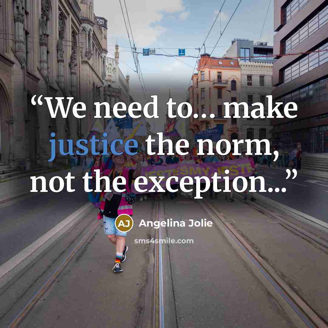 “We need to… make justice the norm, not the exception...” quote by Angelina Jolie
