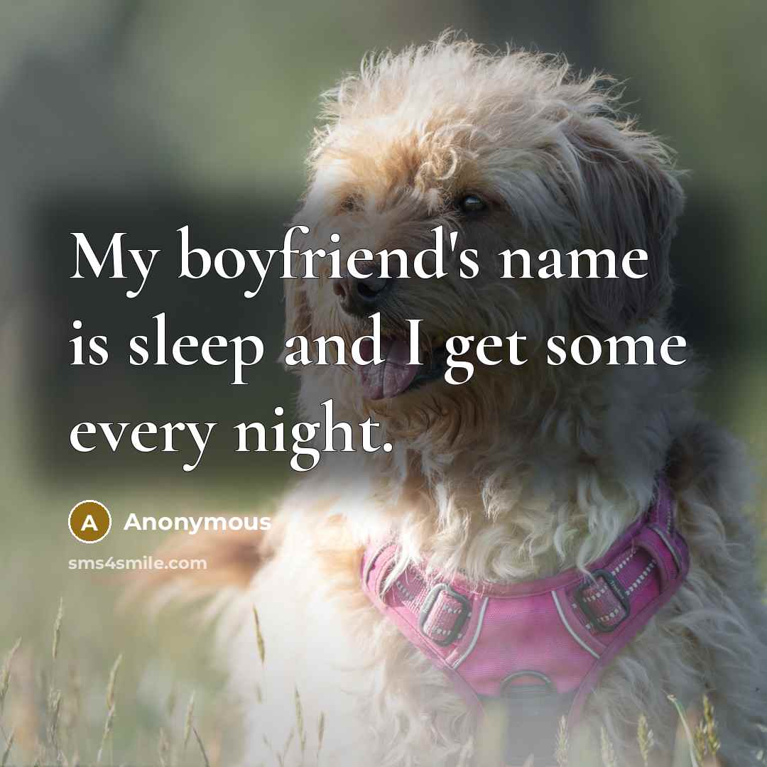 “My boyfriend's name is sleep and I get some every night.” quote by Anonymous