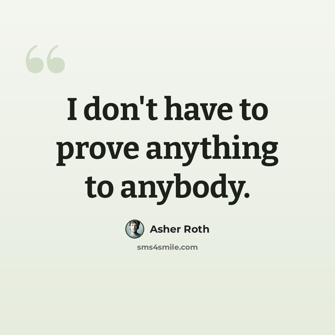 “I don't have to prove anything to anybody.” quote by Asher Roth
