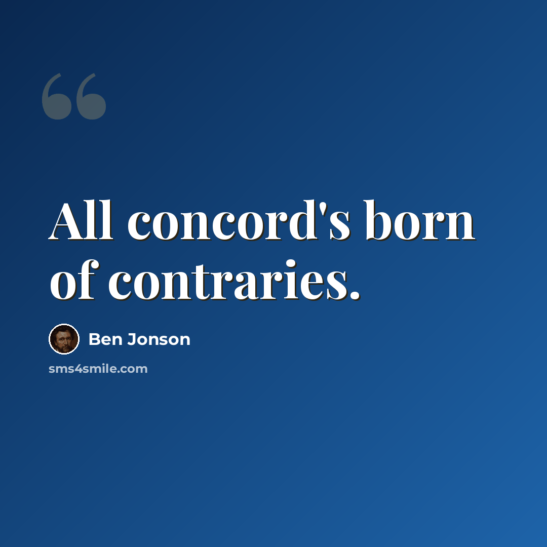 “All concord's born of contraries.” quote by Ben Jonson