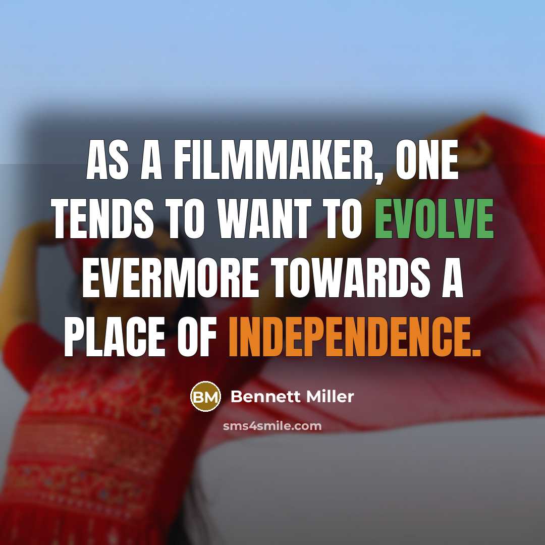 “As a filmmaker, one tends to want to evolve evermore towards a place of independence.” quote by Bennett Miller