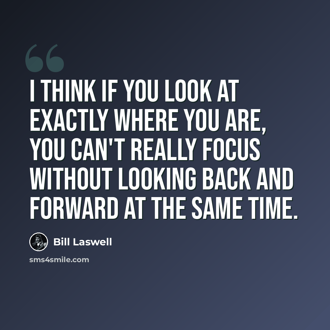 “I think if you look at exactly where you are, you can't really focus without looking back and forward at the same time.” quote by Bill Laswell
