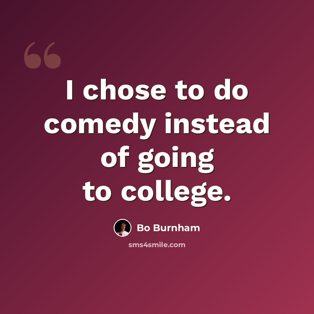 “I chose to do comedy instead of going to college.” quote by Bo Burnham