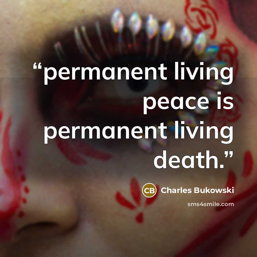 “permanent living peace is permanent living death.” quote by Charles Bukowski
