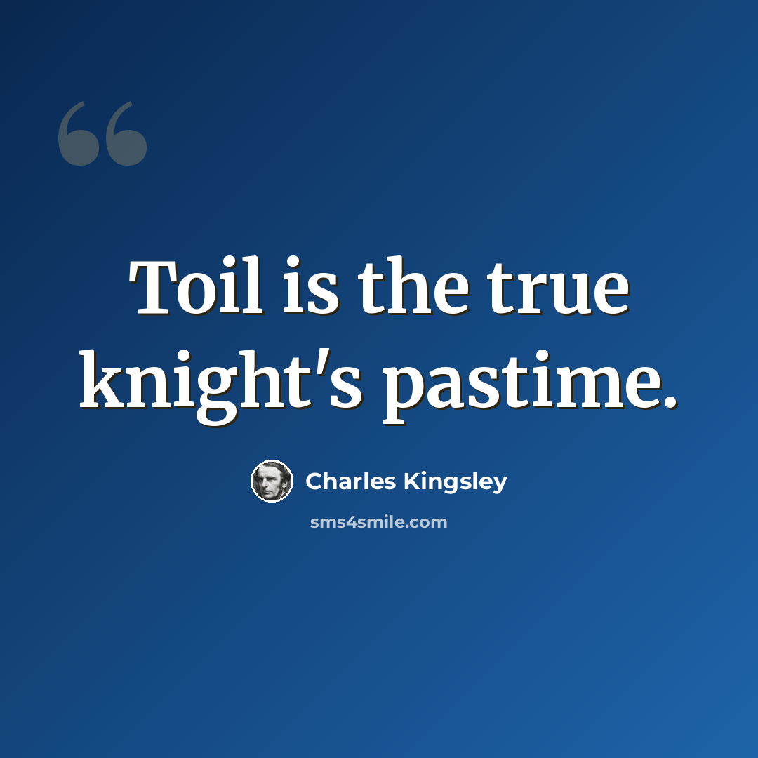 “Toil is the true knight's pastime.” quote by Charles Kingsley