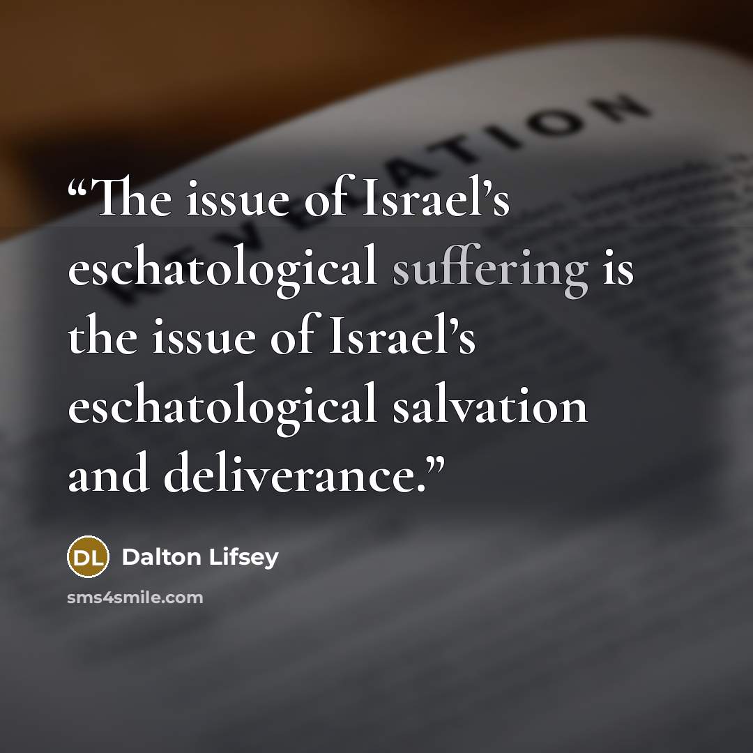 “The issue of Israel’s eschatological suffering is the issue of Israel’s eschatological salvation and deliverance.” quote by Dalton Lifsey