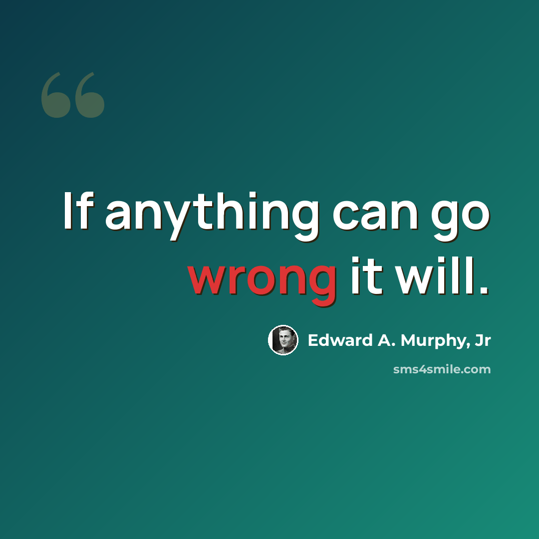 “If anything can go wrong it will.” quote by Edward A. Murphy, Jr