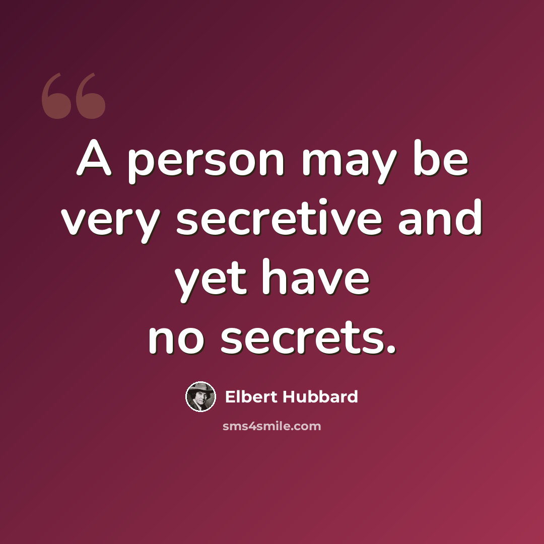 “A person may be very secretive and yet have no secrets.” quote by Elbert Hubbard
