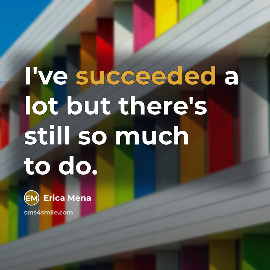 “I've succeeded a lot but there's still so much to do.” quote by Erica Mena