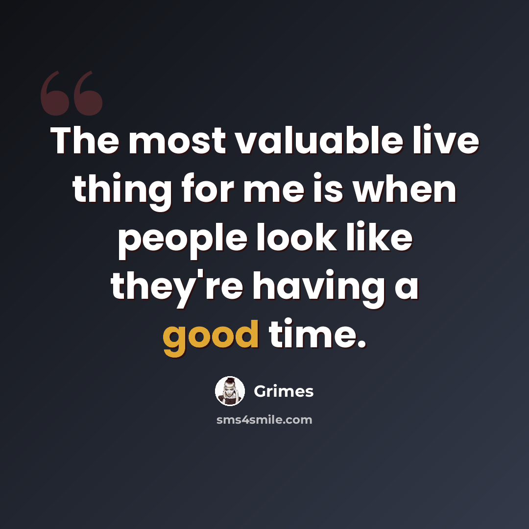 “The most valuable live thing for me is when people look like they're having a good time.” quote by Grimes