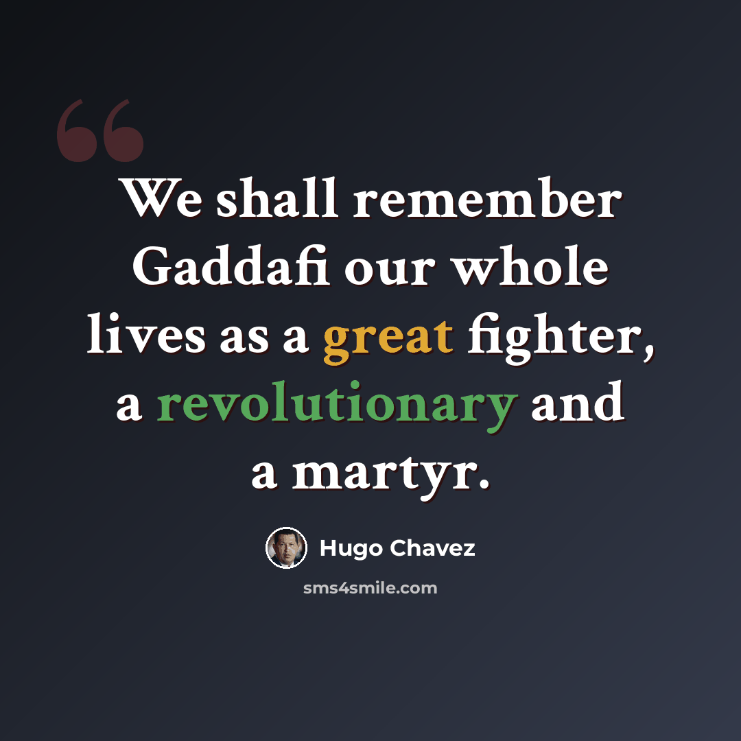 “We shall remember Gaddafi our whole lives as a great fighter, a revolutionary and a martyr.” quote by Hugo Chavez