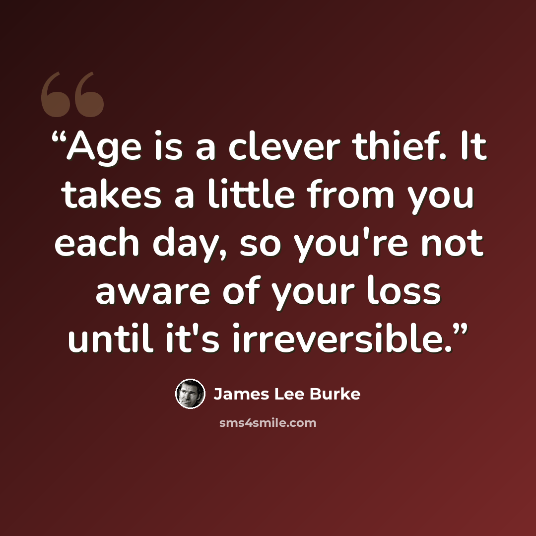 “Age is a clever thief. It takes a little from you each day, so you're not aware of your loss until it's irreversible.” quote by James Lee Burke