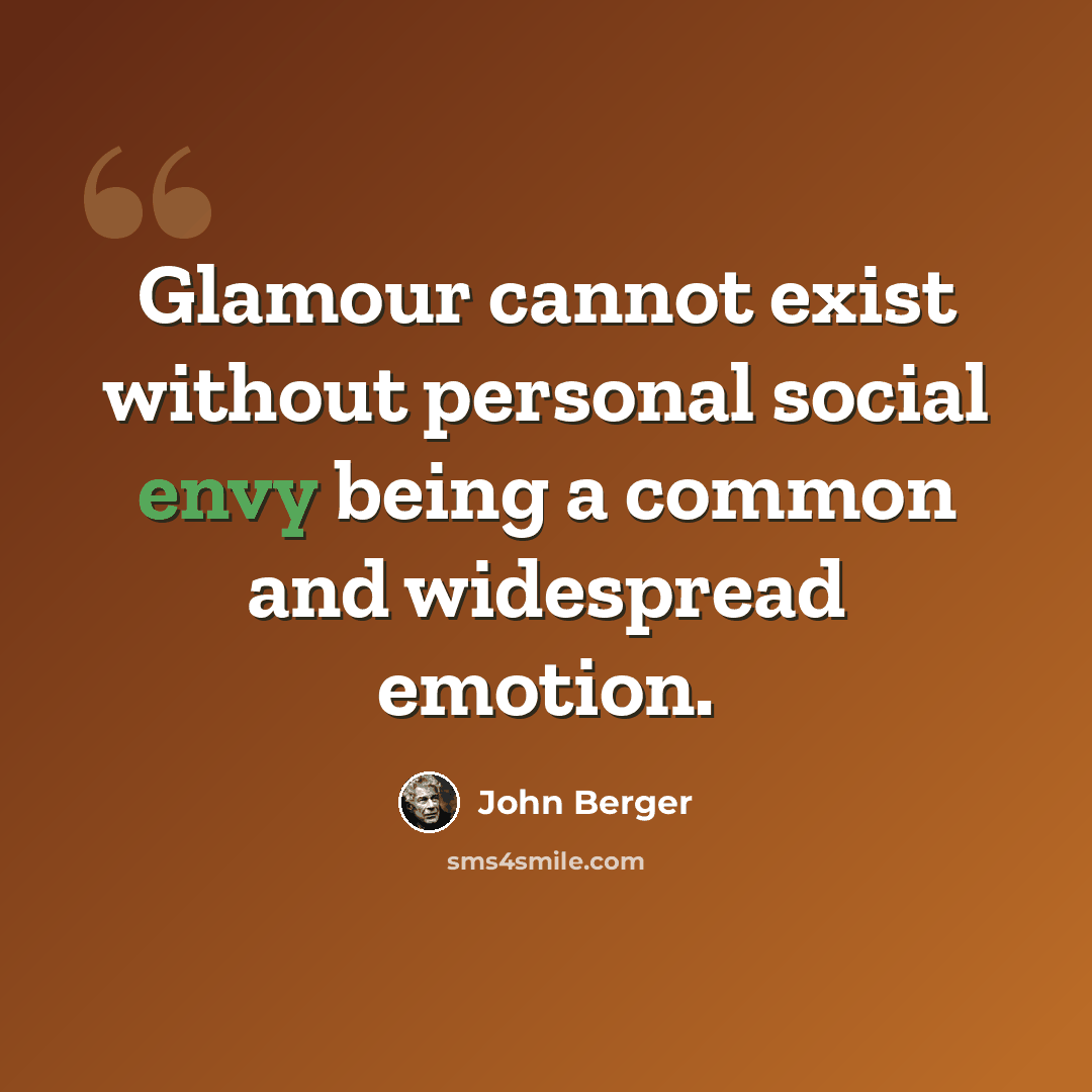 “Glamour cannot exist without personal social envy being a common and widespread emotion.” quote by John Berger
