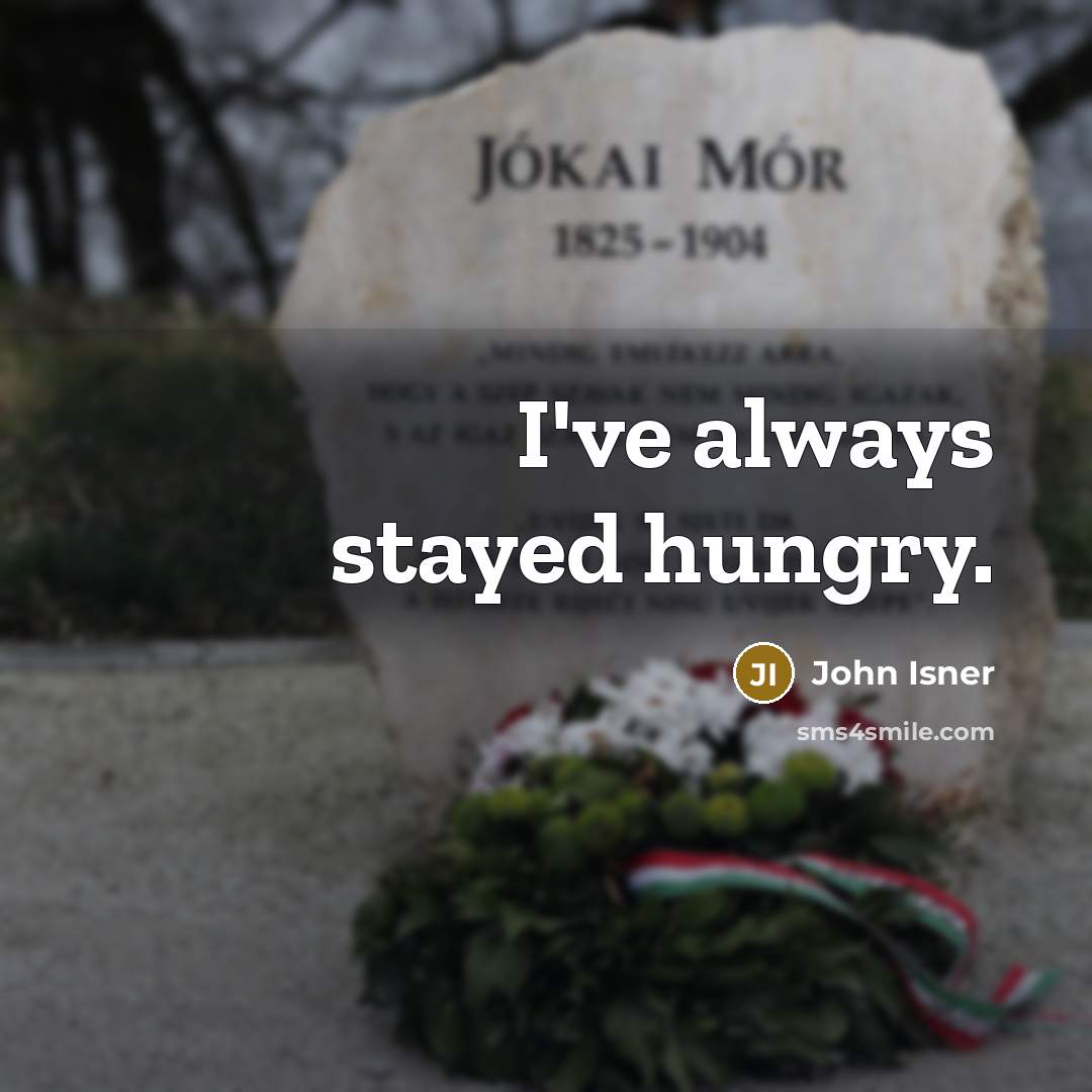 “I've always stayed hungry.” quote by John Isner