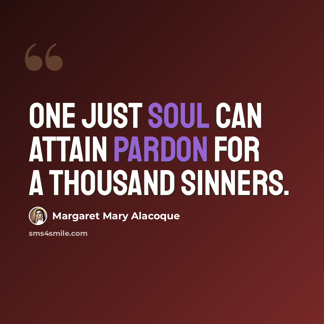 “One just soul can attain pardon for a thousand sinners.” quote by Margaret Mary Alacoque