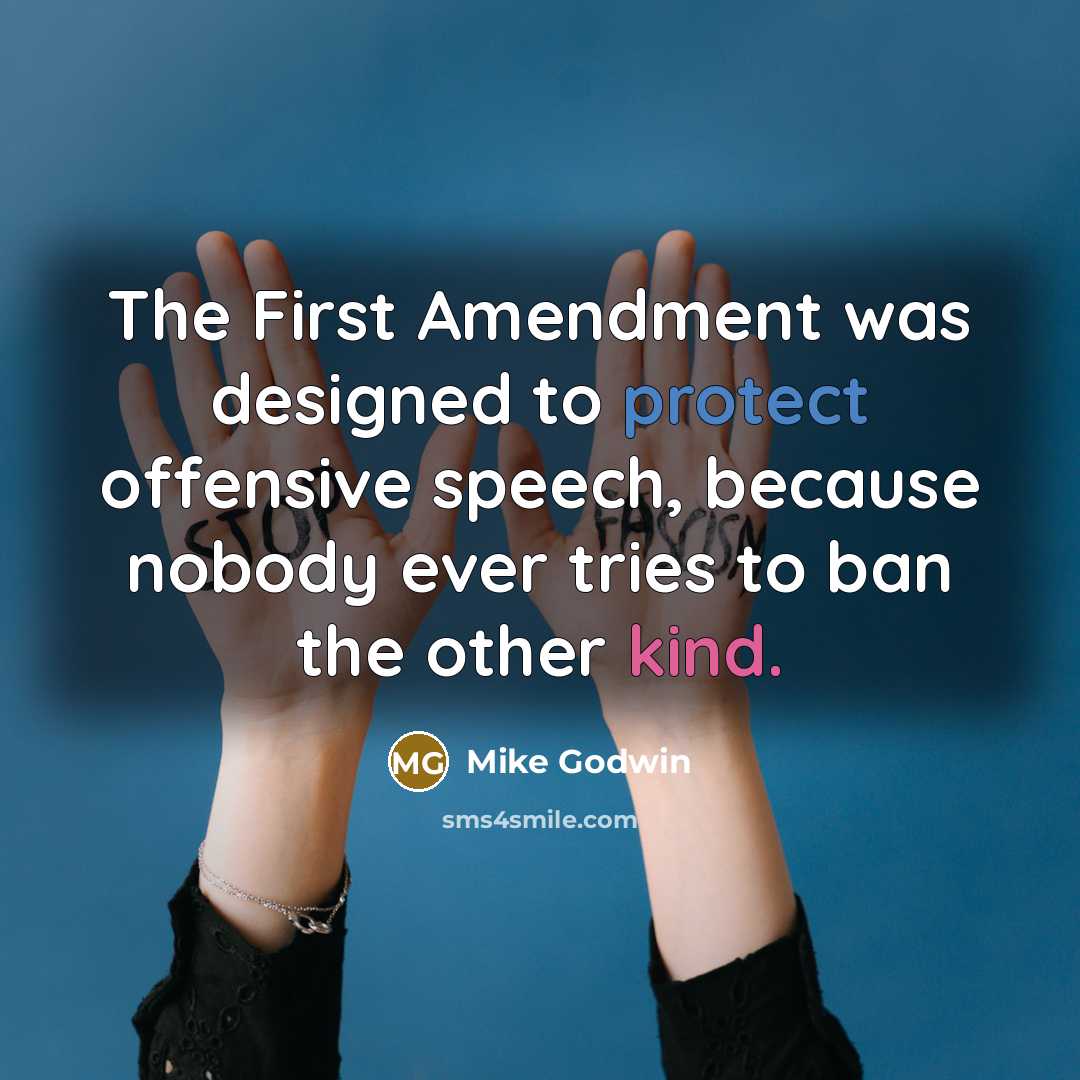 “The First Amendment was designed to protect offensive speech, because nobody ever tries to ban the other kind.” quote by Mike Godwin