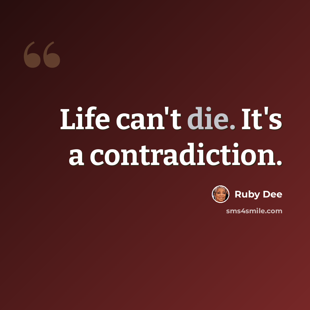 “Life can't die. It's a contradiction.” quote by Ruby Dee