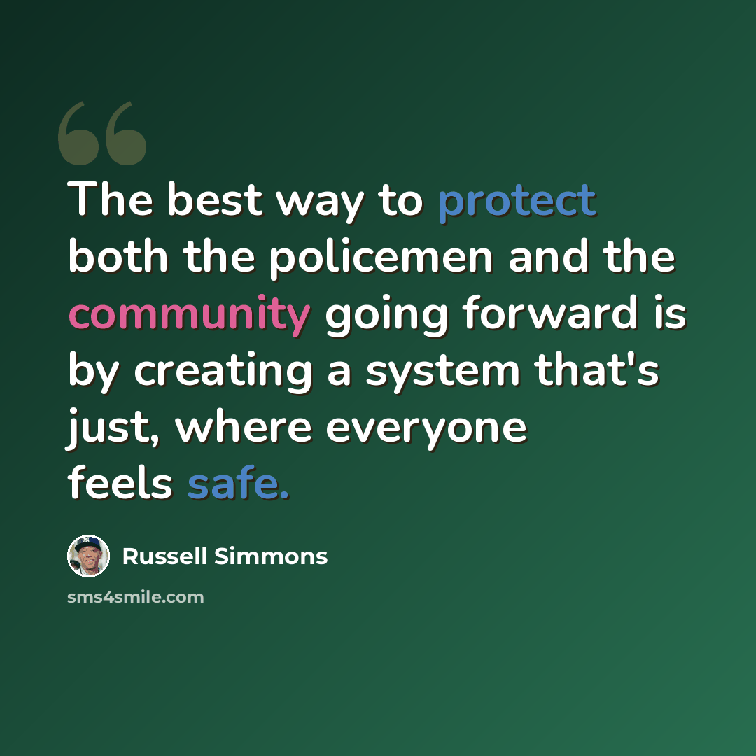 “The best way to protect both the policemen and the community going forward is by creating a system that's just, where everyone feels safe.” quote by Russell Simmons