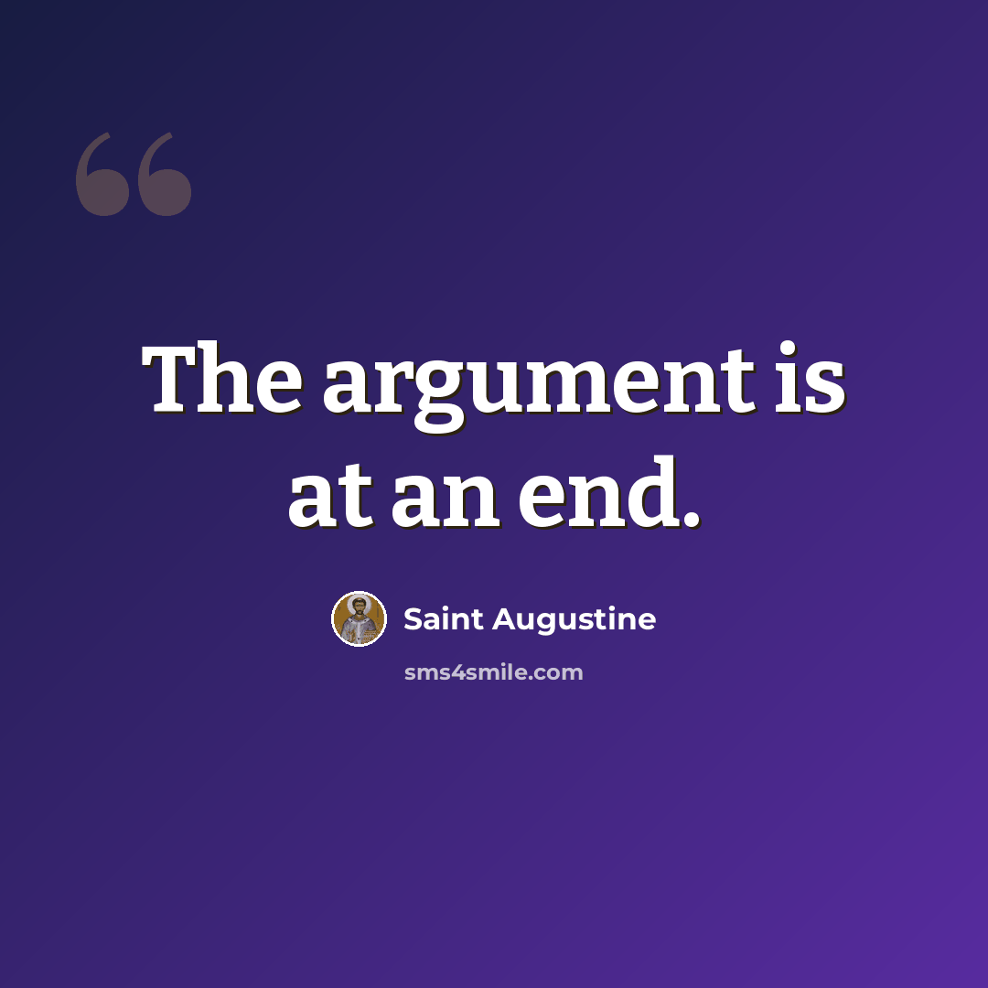 “The argument is at an end.” quote by Saint Augustine