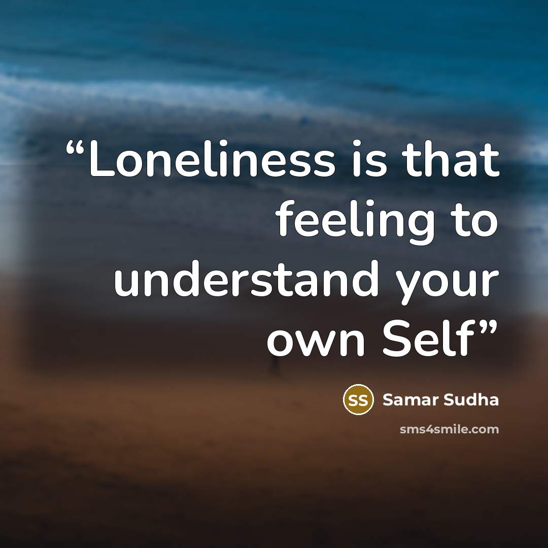 “Loneliness is that feeling to understand your own Self” quote by Samar Sudha