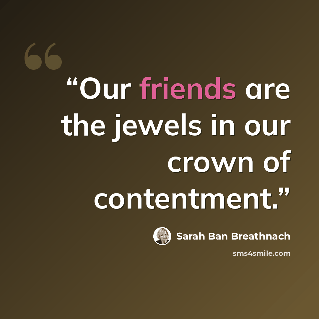 “Our friends are the jewels in our crown of contentment.” quote by Sarah Ban Breathnach